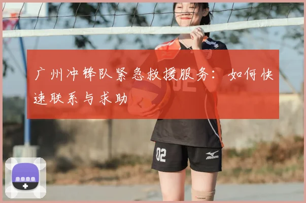 广州冲锋队紧急救援服务：如何快速联系与求助